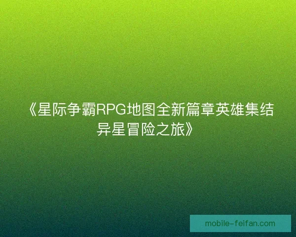 《星际争霸RPG地图全新篇章英雄集结异星冒险之旅》 《星际争霸RPG地图全新篇章英雄集结异星冒险之旅》