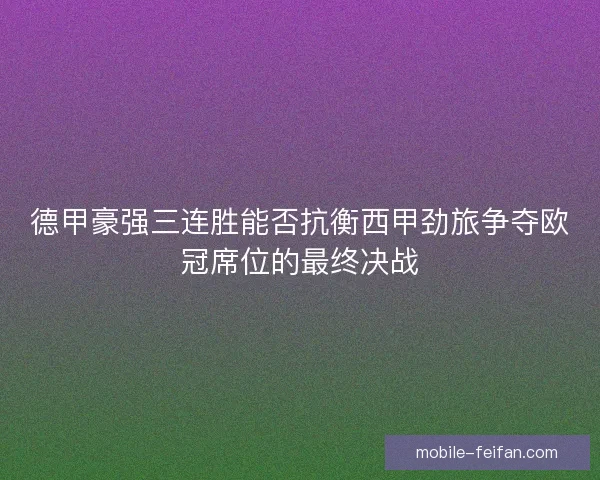 德甲豪强三连胜能否抗衡西甲劲旅争夺欧冠席位的最终决战